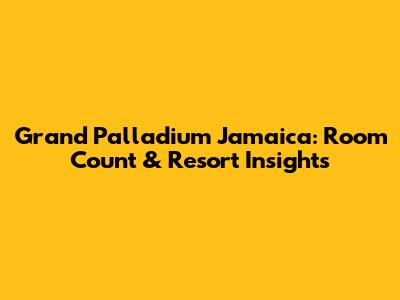 Grand Palladium Jamaica: Room Count & Resort Insights