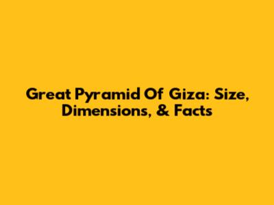 Great Pyramid Of Giza: Size, Dimensions, & Facts