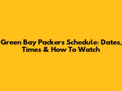 Green Bay Packers Schedule: Dates, Times & How To Watch