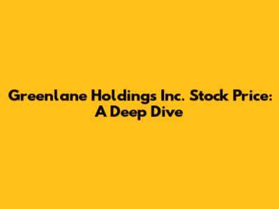Greenlane Holdings Inc. Stock Price: A Deep Dive