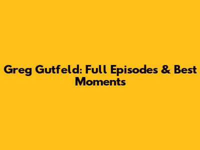 Greg Gutfeld: Full Episodes & Best Moments