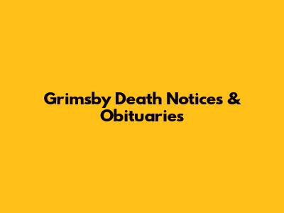 Grimsby Death Notices & Obituaries
