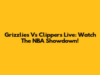 Grizzlies Vs Clippers Live: Watch The NBA Showdown!