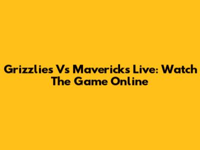 Grizzlies Vs Mavericks Live: Watch The Game Online
