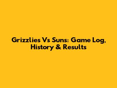 Grizzlies Vs Suns: Game Log, History & Results