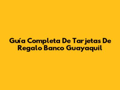 Guía Completa De Tarjetas De Regalo Banco Guayaquil