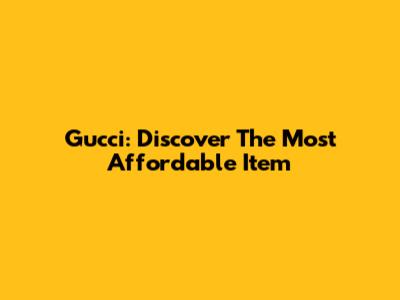Gucci: Discover The Most Affordable Item
