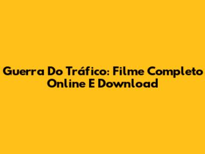 Guerra Do Tráfico: Filme Completo Online E Download