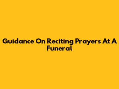 Guidance On Reciting Prayers At A Funeral
