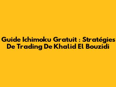 Guide Ichimoku Gratuit : Stratégies De Trading De Khalid El Bouzidi
