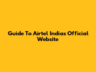 Guide To Airtel India's Official Website
