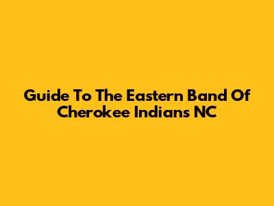 Guide To The Eastern Band Of Cherokee Indians NC