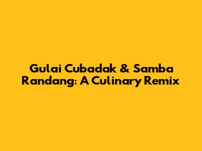 Gulai Cubadak & Samba Randang: A Culinary Remix
