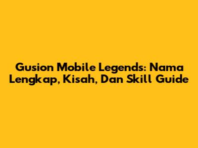 Gusion Mobile Legends: Nama Lengkap, Kisah, Dan Skill Guide