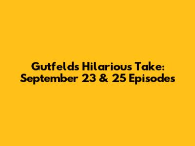 Gutfeld's Hilarious Take: September 23 & 25 Episodes