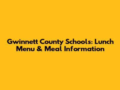 Gwinnett County Schools: Lunch Menu & Meal Information