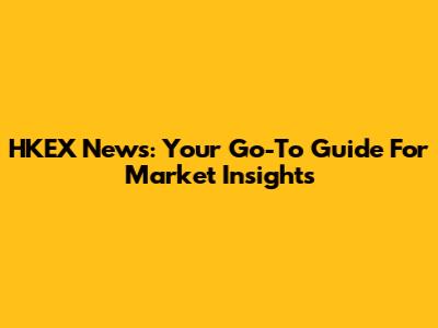 HKEX News: Your Go-To Guide For Market Insights
