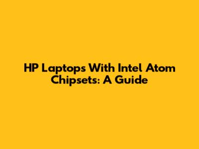HP Laptops With Intel Atom Chipsets: A Guide
