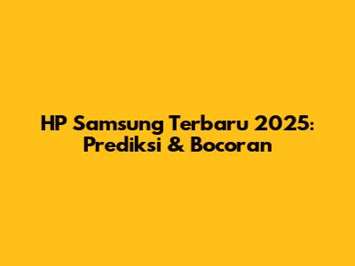 HP Samsung Terbaru 2025: Prediksi & Bocoran