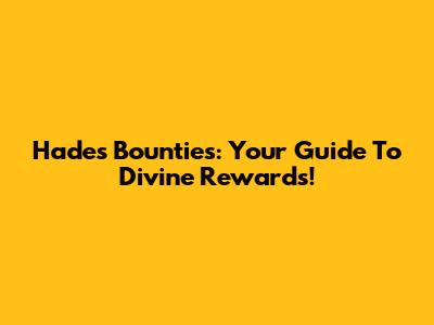 Hades Bounties: Your Guide To Divine Rewards!