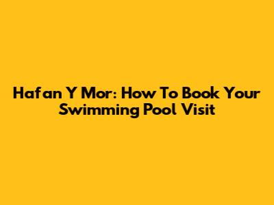 Hafan Y Mor: How To Book Your Swimming Pool Visit