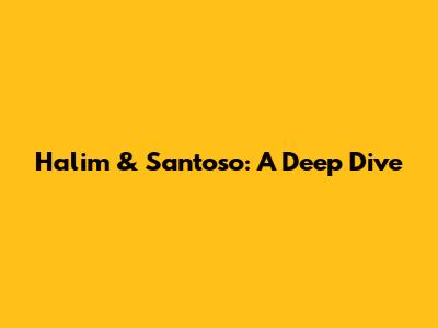 Halim & Santoso: A Deep Dive