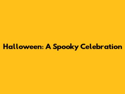 Halloween: A Spooky Celebration