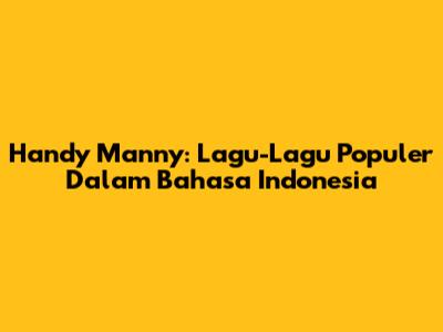 Handy Manny: Lagu-Lagu Populer Dalam Bahasa Indonesia