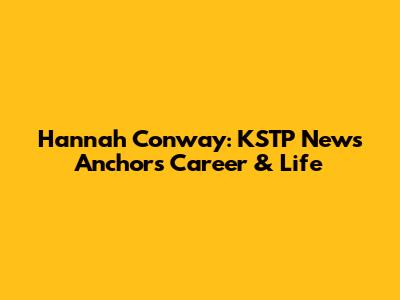 Hannah Conway: KSTP News Anchor's Career & Life