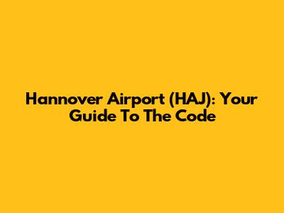 Hannover Airport (HAJ): Your Guide To The Code