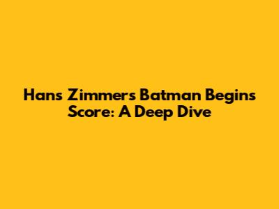 Hans Zimmer's Batman Begins Score: A Deep Dive
