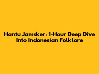 Hantu Jamsker: 1-Hour Deep Dive Into Indonesian Folklore