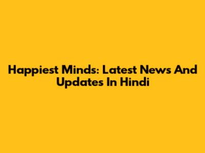 Happiest Minds: Latest News And Updates In Hindi