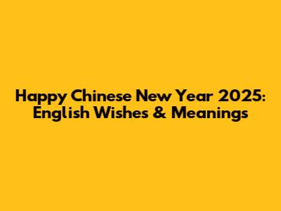 Happy Chinese New Year 2025: English Wishes & Meanings