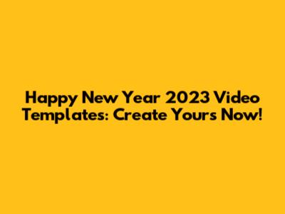 Happy New Year 2023 Video Templates: Create Yours Now!