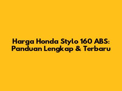 Harga Honda Stylo 160 ABS: Panduan Lengkap & Terbaru