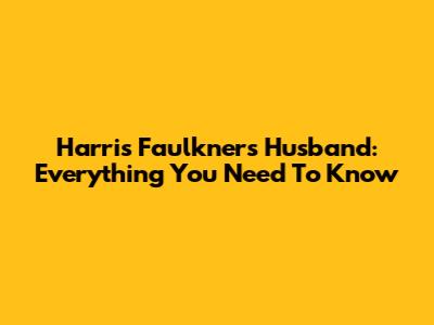 Harris Faulkner's Husband: Everything You Need To Know