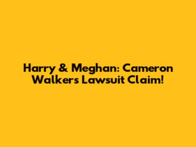 Harry & Meghan: Cameron Walker's Lawsuit Claim!
