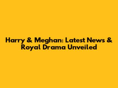 Harry & Meghan: Latest News & Royal Drama Unveiled