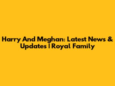 Harry And Meghan: Latest News & Updates | Royal Family