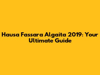 Hausa Fassara Algaita 2019: Your Ultimate Guide
