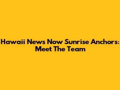 Hawaii News Now Sunrise Anchors: Meet The Team