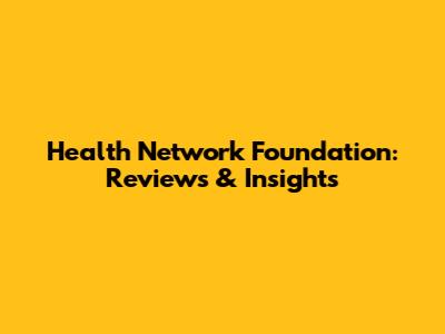 Health Network Foundation: Reviews & Insights