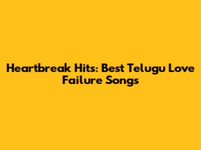 Heartbreak Hits: Best Telugu Love Failure Songs
