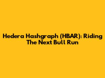 Hedera Hashgraph (HBAR): Riding The Next Bull Run