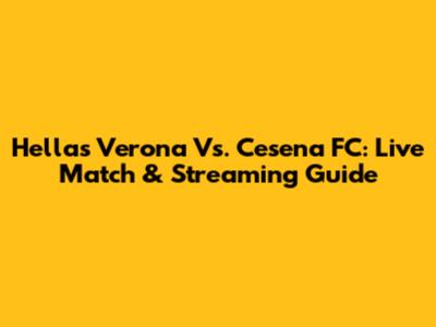 Hellas Verona Vs. Cesena FC: Live Match & Streaming Guide