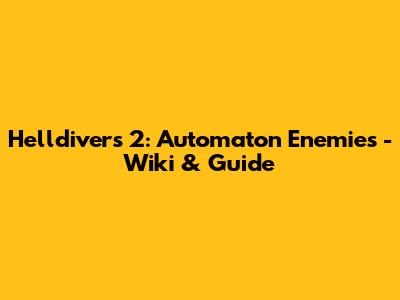 Helldivers 2: Automaton Enemies - Wiki & Guide