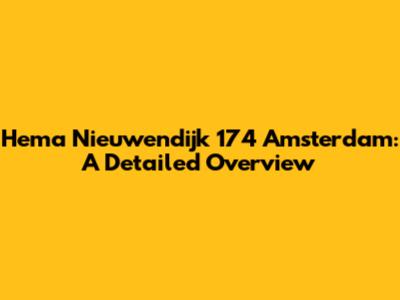Hema Nieuwendijk 174 Amsterdam: A Detailed Overview