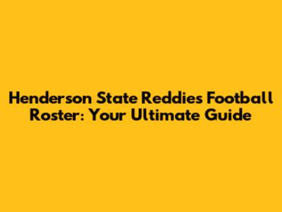 Henderson State Reddies Football Roster: Your Ultimate Guide