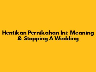 Hentikan Pernikahan Ini: Meaning & Stopping A Wedding